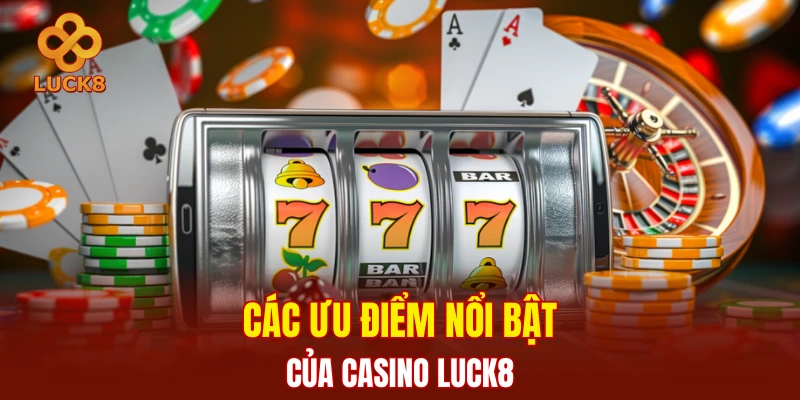 Các ưu điểm nổi bật của casino Luck8