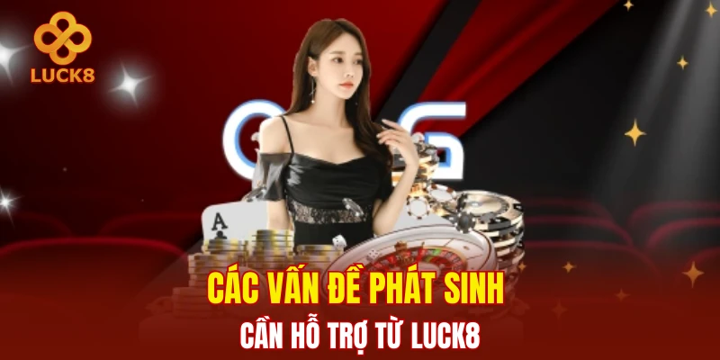 Các vấn đề thường phát sinh cần hỗ trợ từ LUCK8