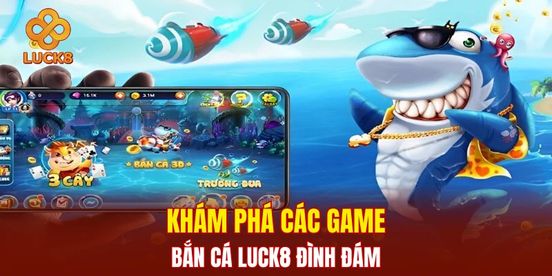 Khám phá các game bắn cá LUCK8 đình đám