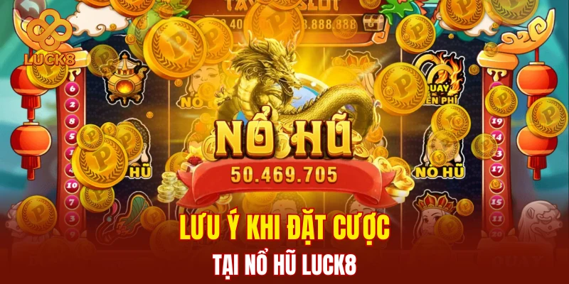 Lưu ý khi đặt cược tại nổ hũ Luck8