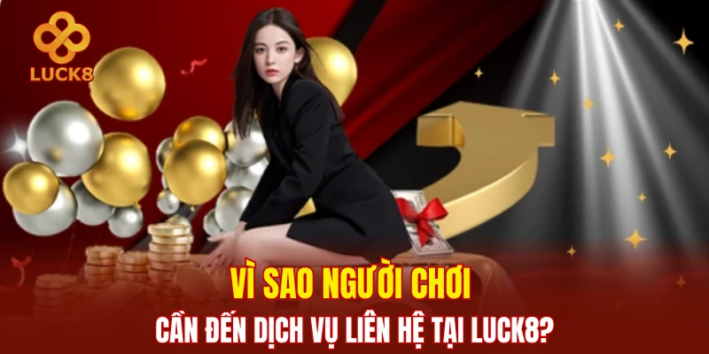 Vì sao người chơi cần đến dịch vụ liên hệ tại LUCK8?